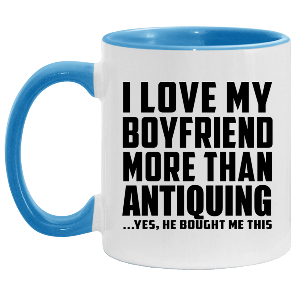 I Love My Boyfriend More Than Antiquing - 11oz Accent Mug Blue