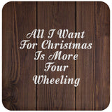 All I Want For Christmas Is More Four Wheeling - Drink Coaster D