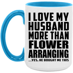 I Love My Husband More Than Flower Arranging - 15oz Accent Mug Blue
