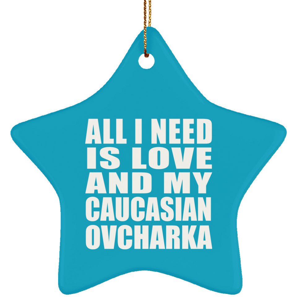 All I Need Is Love And My Caucasian Ovcharka - Star Ornament