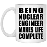 Being Nuclear Engineer Makes Life Complete - 11oz Coffee Mug