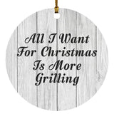 All I Want For Christmas Is More Grilling - Circle Ornament F