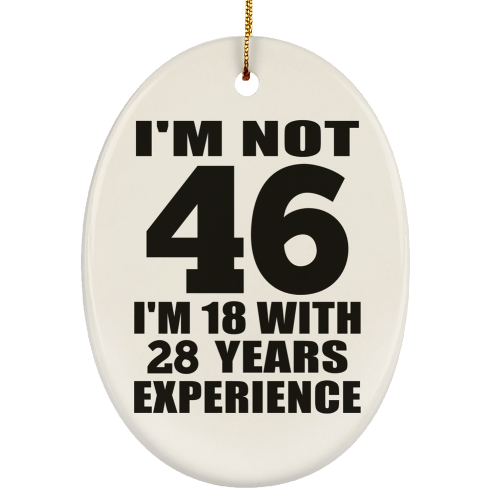 46th Birthday I'm Not 46 I'm 18 With 28 Years Experience - Oval Ornament