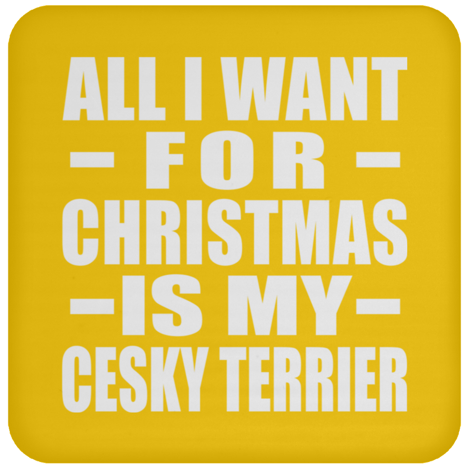 All I Want For Christmas Is My Cesky Terrier - Coaster