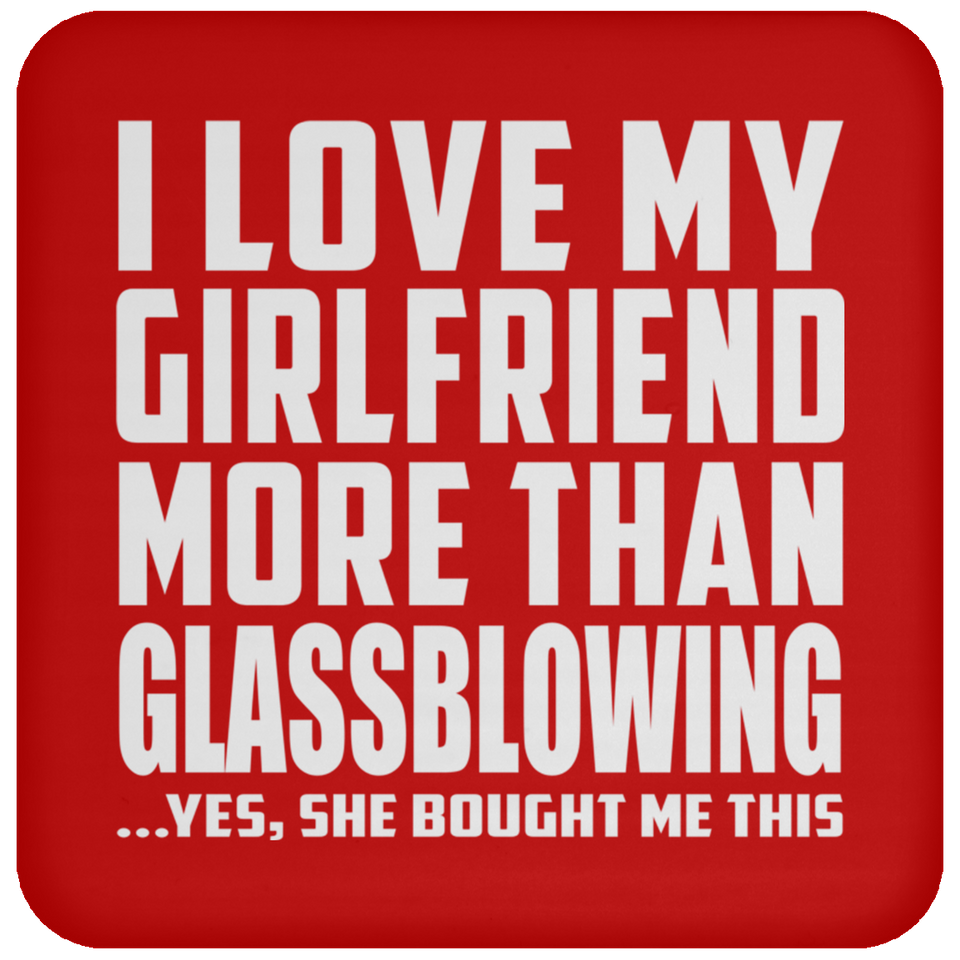 I Love My Girlfriend More Than Glassblowing - Drink Coaster
