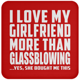 I Love My Girlfriend More Than Glassblowing - Drink Coaster