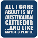All I Care About Is My Australian Cattle Dog - Drink Coaster