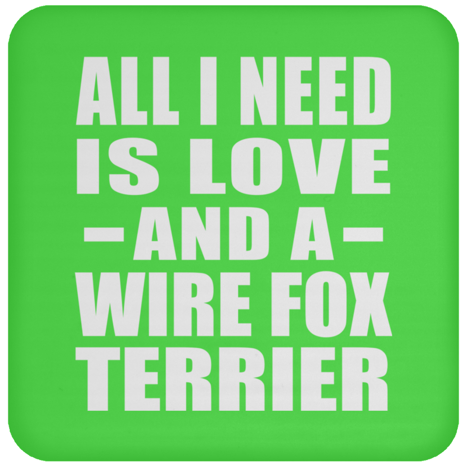 All I Need Is Love And A Wire Fox Terrier - Drink Coaster