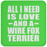 All I Need Is Love And A Wire Fox Terrier - Drink Coaster