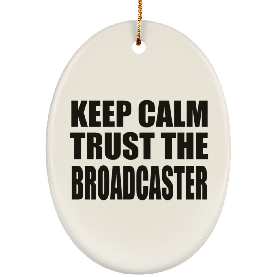 Keep Calm and Trust The Broadcaster - Oval Ornament