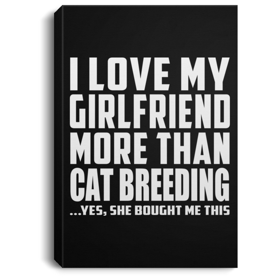 I Love My Girlfriend More Than Cat Breeding - Canvas Portrait