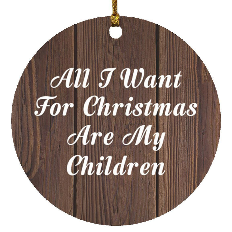 All I Want For Christmas Are My Children - Circle Ornament D