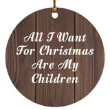All I Want For Christmas Are My Children - Circle Ornament D