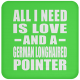 All I Need Is Love And A German Longhaired Pointer - Drink Coaster