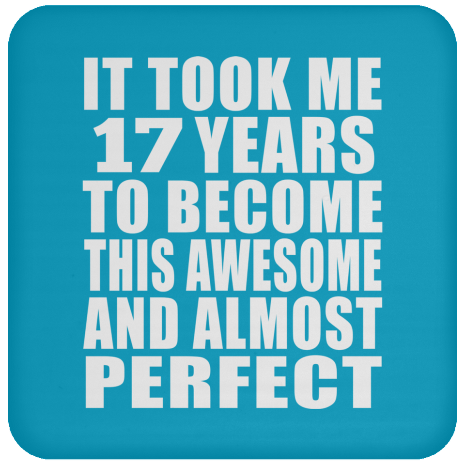 17th Birthday Took 17 Years To Become Awesome & Perfect - Drink Coaster
