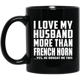 I Love My Husband More Than French Horn - 11 Oz Coffee Mug Black