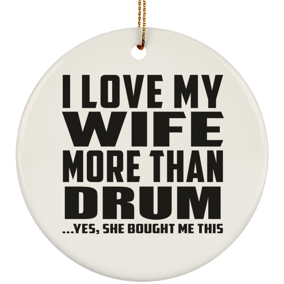 I Love My Wife More Than Drum - Circle Ornament