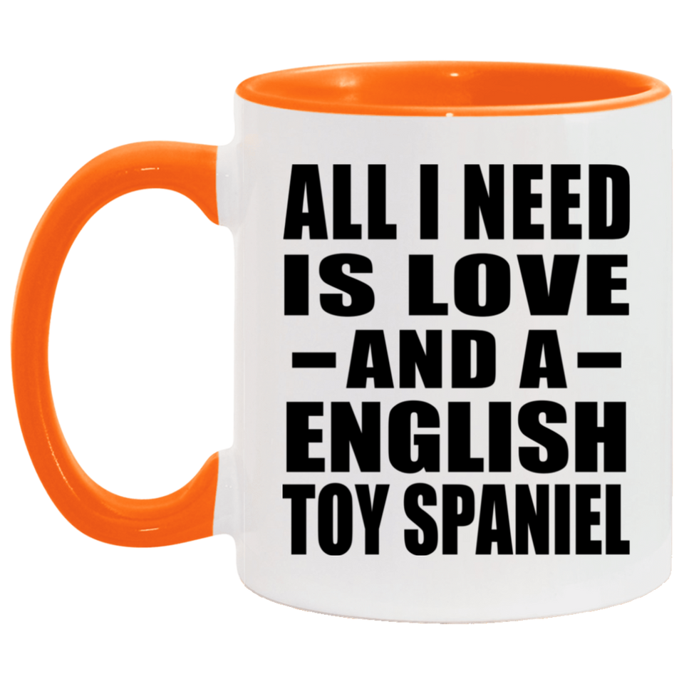 All I Need Is Love And A English Toy Spaniel - 11oz Accent Mug Orange