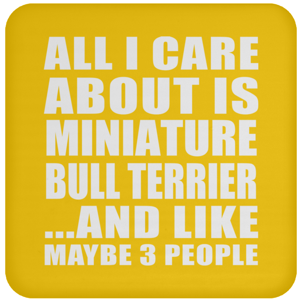 All I Care About Is Miniature Bull Terrier - Drink Coaster