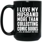 I Love My Husband More Than Collecting Comic Books - 15 Oz Coffee Mug Black