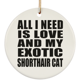 All I Need Is Love And My Exotic Shorthair Cat - Circle Ornament