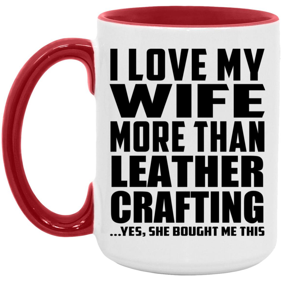 I Love My Wife More Than Leather Crafting - 15oz Accent Mug Red