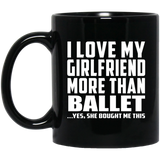 I Love My Girlfriend More Than Ballet - 11 Oz Coffee Mug Black