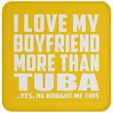 I Love My Boyfriend More Than Tuba - Drink Coaster
