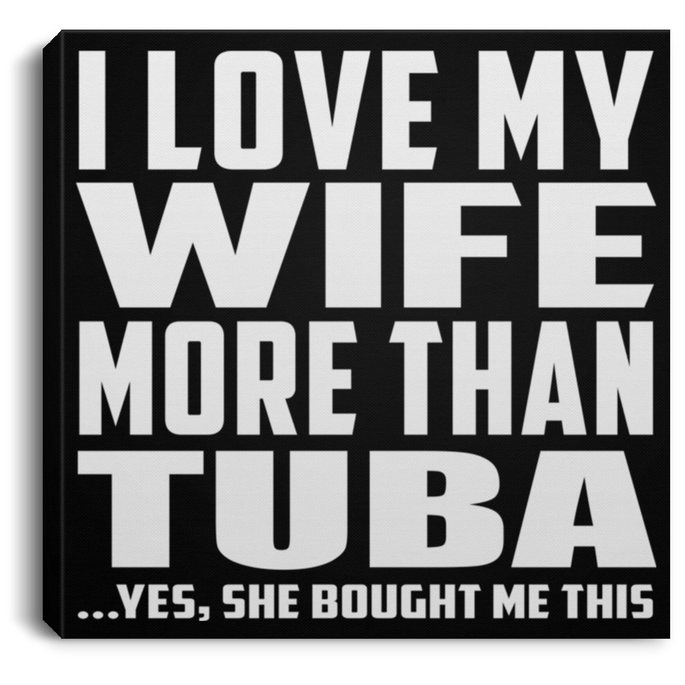 I Love My Wife More Than Tuba - Canvas Square