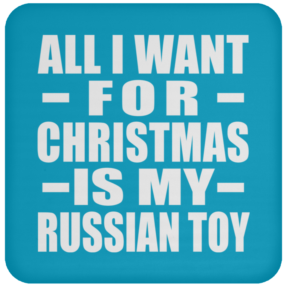 All I Want For Christmas Is My Russian Toy - Coaster