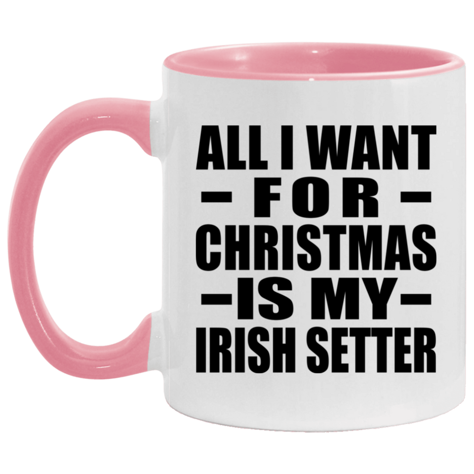 All I Want For Christmas Is My Irish Setter - 11oz Accent Mug Pink