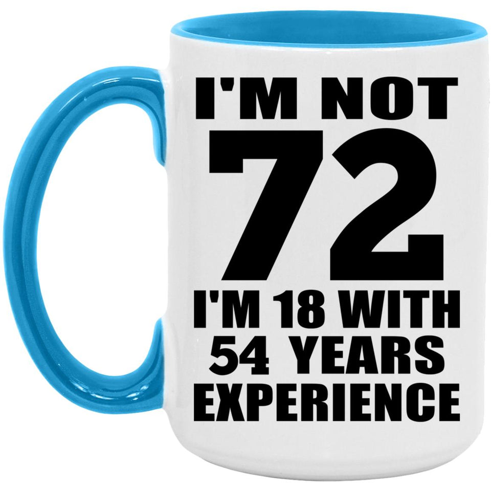 72nd Birthday I'm Not 72 I'm 18 With 54 Years Experience - 15oz Accent Mug Blue