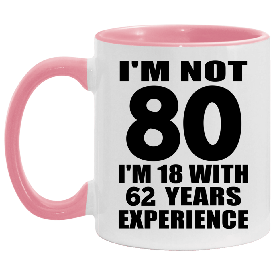 80th Birthday I'm Not 80 I'm 18 With 62 Years Experience - 11oz Accent Mug Pink