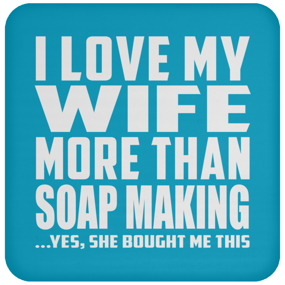 I Love My Wife More Than Soap Making - Drink Coaster