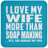 I Love My Wife More Than Soap Making - Drink Coaster