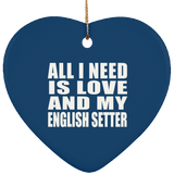 All I Need Is Love And My English Setter - Heart Ornament