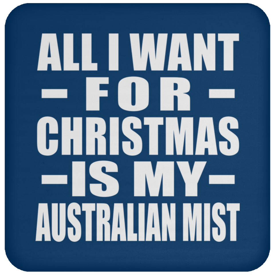 All I Want For Christmas Is My Australian Mist - Coaster