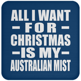 All I Want For Christmas Is My Australian Mist - Coaster