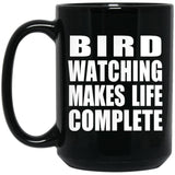 Bird Watching Makes Life Complete - 15oz Coffee Mug Black