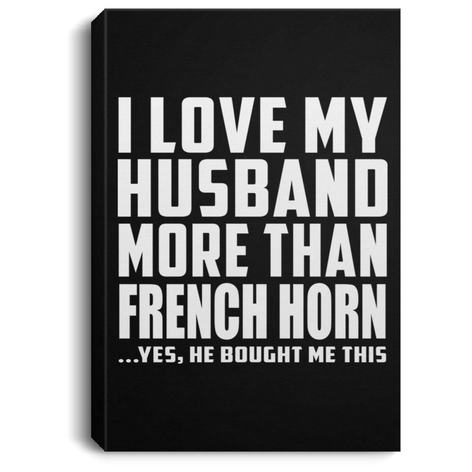 I Love My Husband More Than French Horn - Canvas Portrait