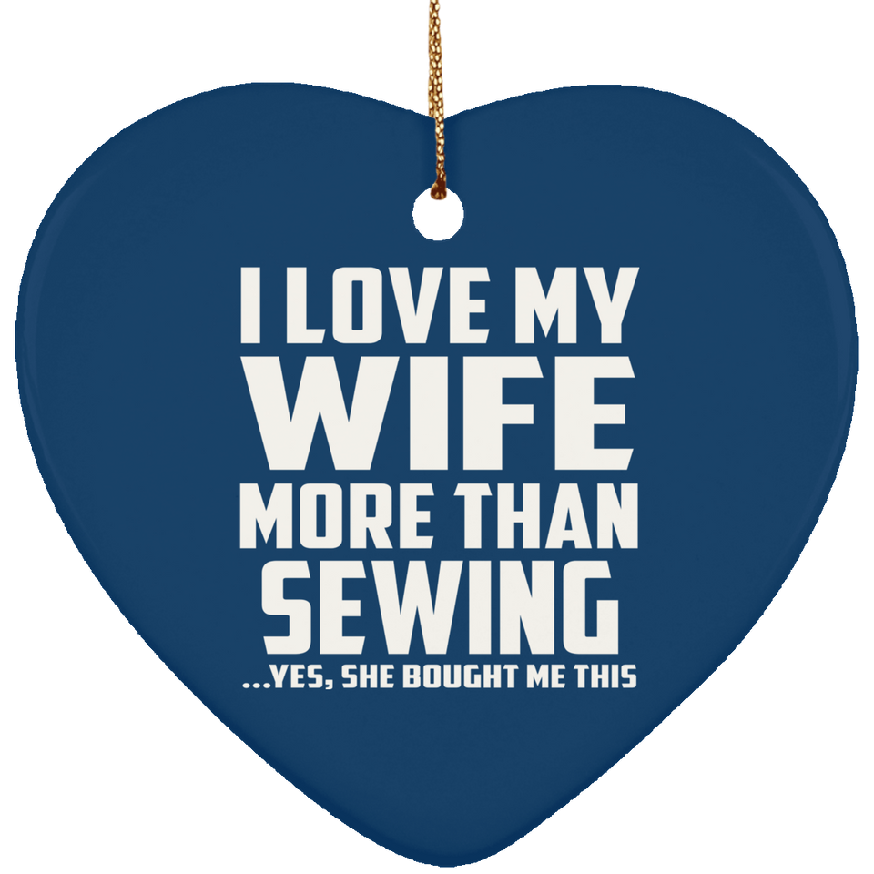 I Love My Wife More Than Sewing - Heart Ornament