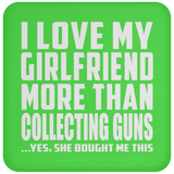 I Love My Girlfriend More Than Collecting Guns - Drink Coaster