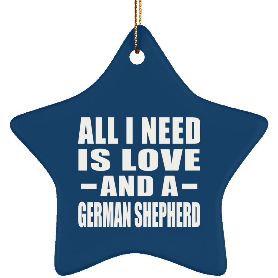 All I Need Is Love And A German Shepherd - Star Ornament