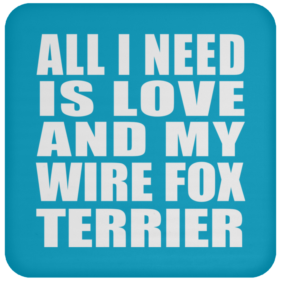 All I Need Is Love And My Wire Fox Terrier - Drink Coaster
