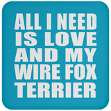 All I Need Is Love And My Wire Fox Terrier - Drink Coaster