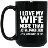I Love My Wife More Than Astral Projection - 15 Oz Coffee Mug Black