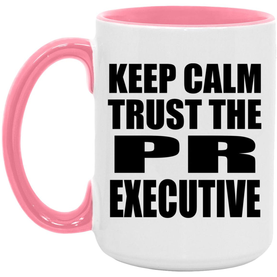 Keep Calm and Trust The PR Executive - 15oz Accent Mug Pink
