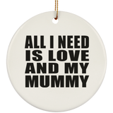 All I Need Is Love And My Mummy - Circle Ornament