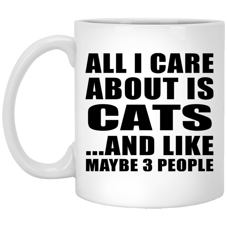 All I Care About Is Cats - 11 Oz Coffee Mug