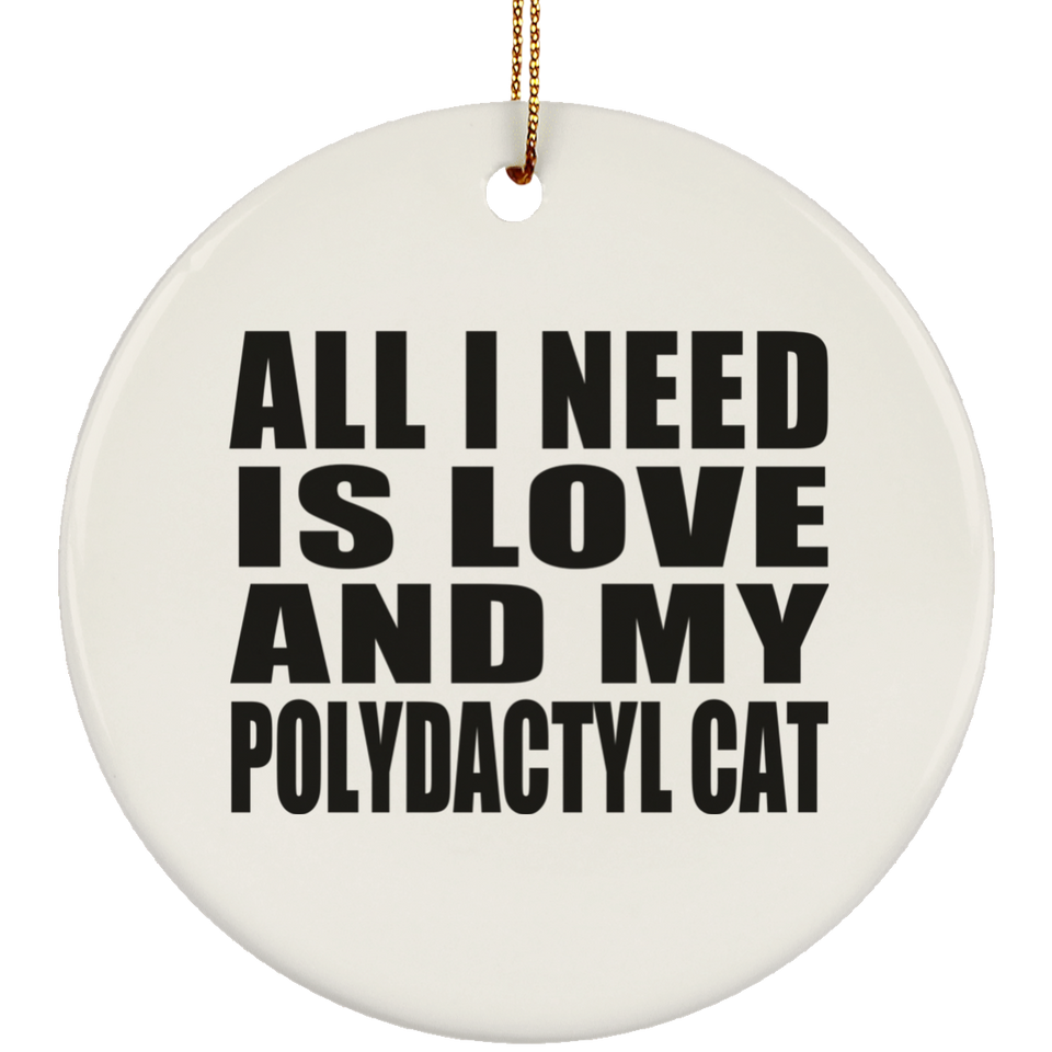 All I Need Is Love And My Polydactyl Cat - Circle Ornament